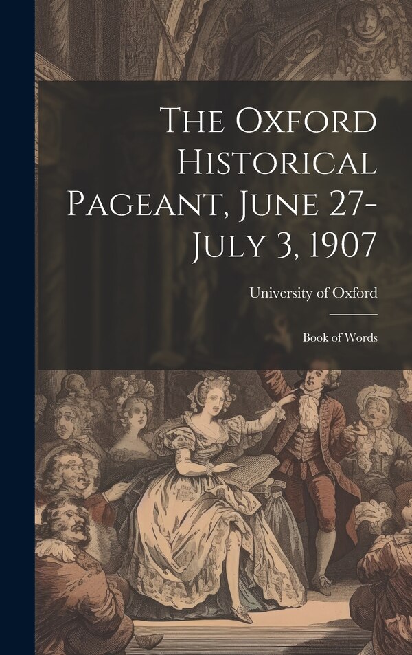 The Oxford Historical Pageant June 27-July 3 1907 by University of Oxford, Hardcover | Indigo Chapters