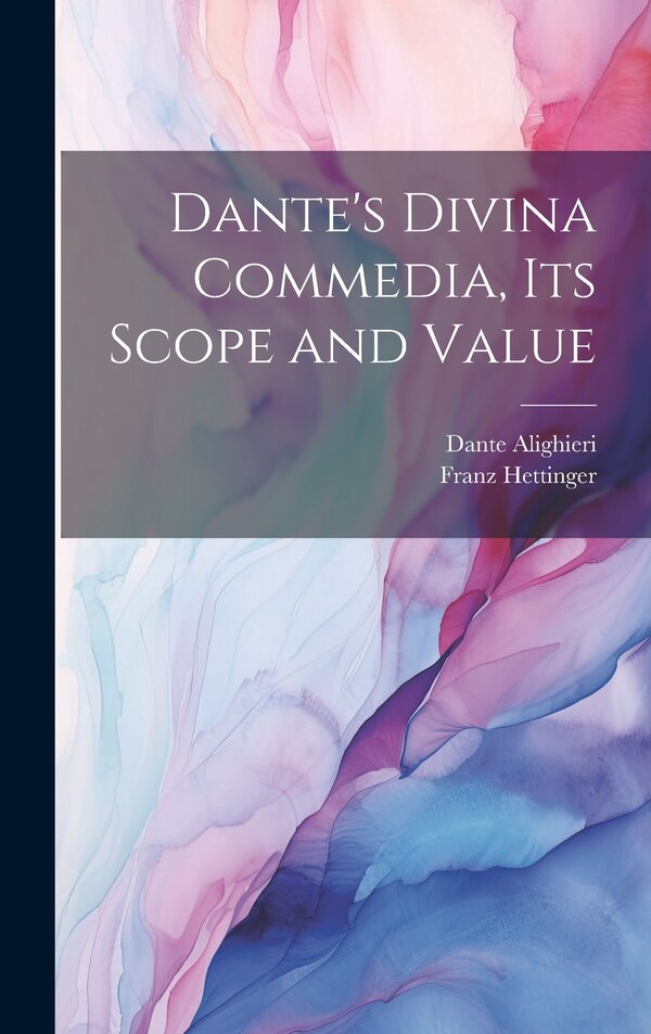 Dante's Divina Commedia its Scope and Value by Franz Hettinger, Hardcover | Indigo Chapters