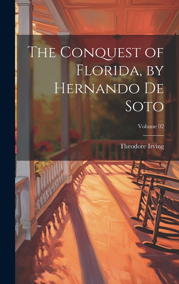 The Conquest of Florida by Hernando de Soto; Volume 02 by Theodore Irving, Hardcover | Indigo Chapters