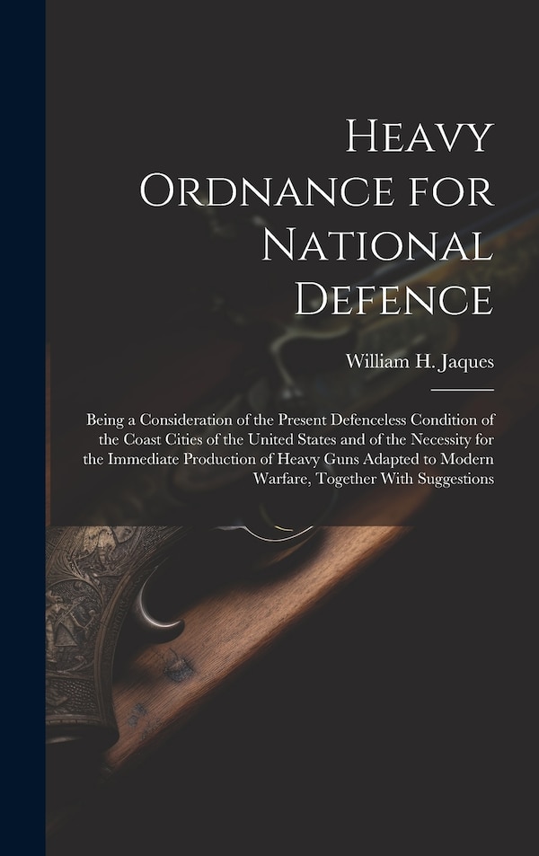 Heavy Ordnance for National Defence by William H 1848-1916 Jaques, Hardcover | Indigo Chapters