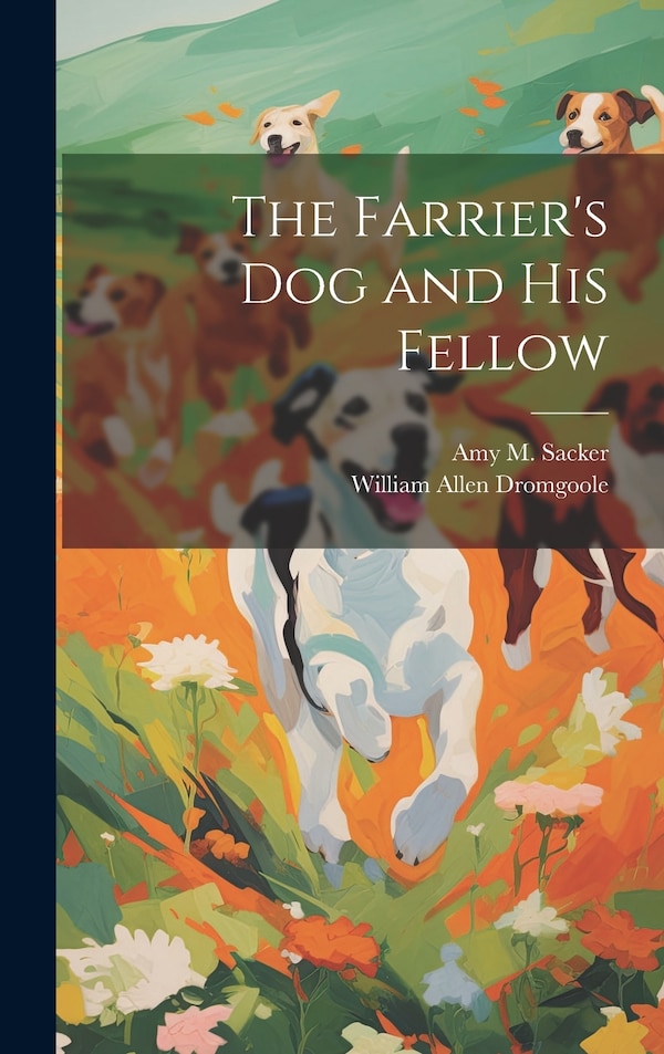 The Farrier's dog and his Fellow by William Allen Dromgoole, Hardcover | Indigo Chapters