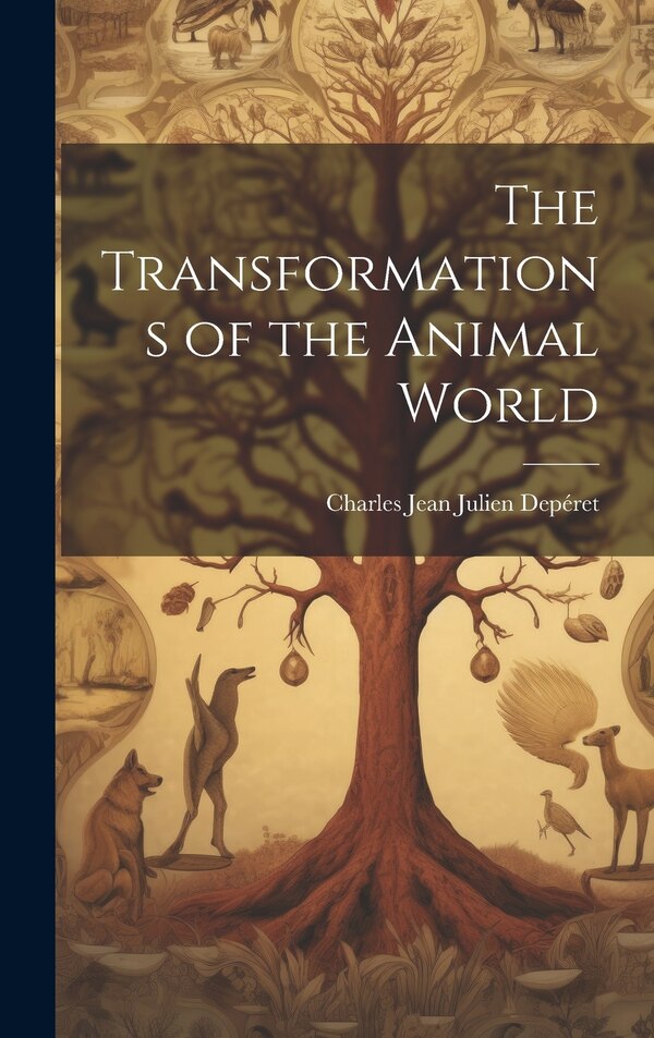 The Transformations of the Animal World by Charles Jean Julien Depéret, Hardcover | Indigo Chapters
