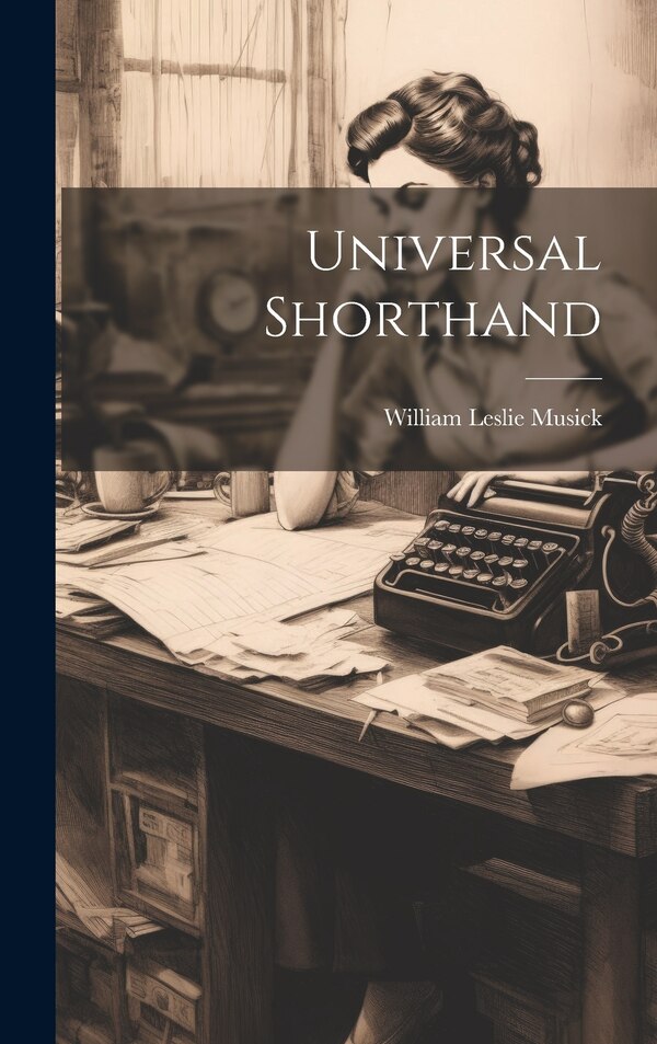 Universal Shorthand by William Leslie Musick, Hardcover | Indigo Chapters