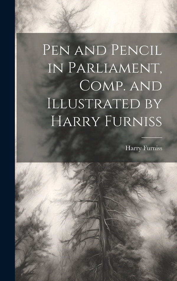 Pen and Pencil in Parliament Comp. and Illustrated by Harry Furniss, Hardcover | Indigo Chapters