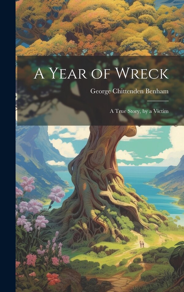 A Year of Wreck; a True Story by a Victim by George Chittenden Benham, Hardcover | Indigo Chapters