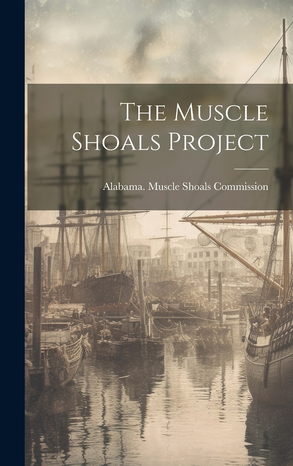 The Muscle Shoals Project by Alabama Muscle Shoals Commission, Hardcover | Indigo Chapters