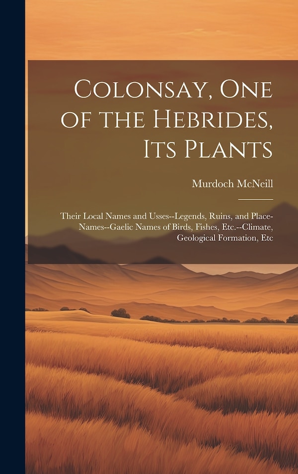 Colonsay one of the Hebrides its Plants by Murdoch Mcneill, Hardcover | Indigo Chapters
