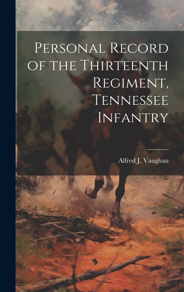 Personal Record of the Thirteenth Regiment Tennessee Infantry by Alfred J Vaughan, Hardcover | Indigo Chapters