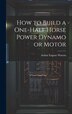 How to Build a One-half Horse Power Dynamo or Motor by Arthur Eugene Watson, Hardcover | Indigo Chapters