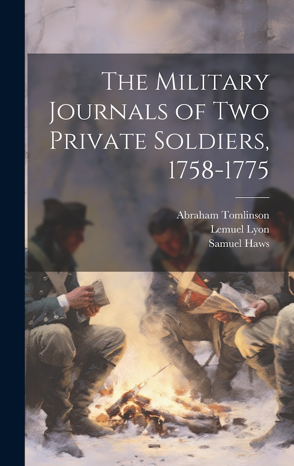 The Military Journals of two Private Soldiers 1758-1775 by Abraham Tomlinson, Hardcover | Indigo Chapters