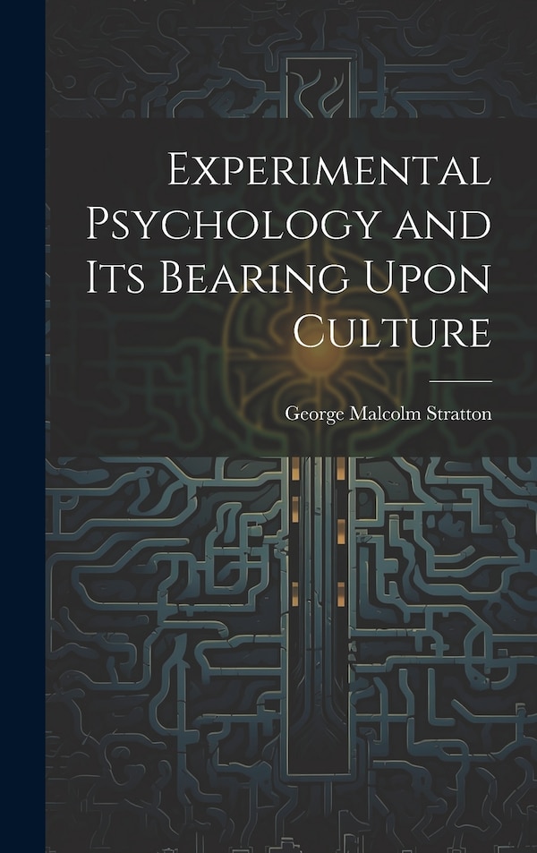 Experimental Psychology and its Bearing Upon Culture by George Malcolm Stratton, Hardcover | Indigo Chapters