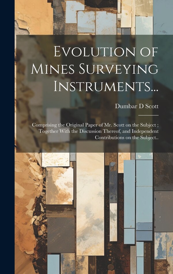 Evolution of Mines Surveying Instruments. by Dumbar D Scott, Hardcover | Indigo Chapters