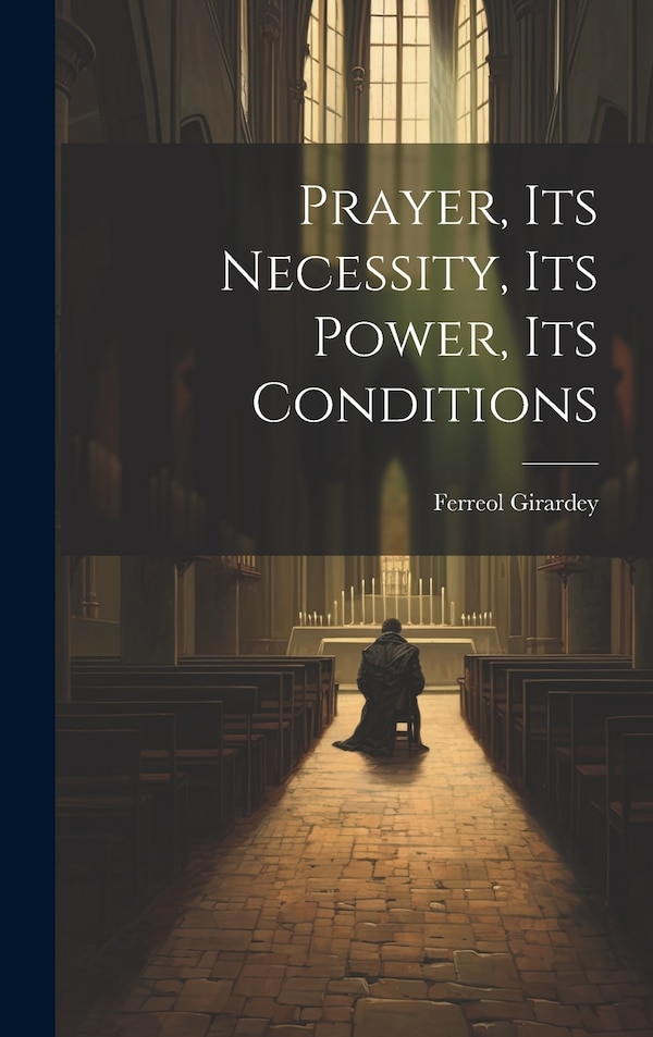 Prayer its Necessity its Power its Conditions by Ferreol Girardey, Hardcover | Indigo Chapters