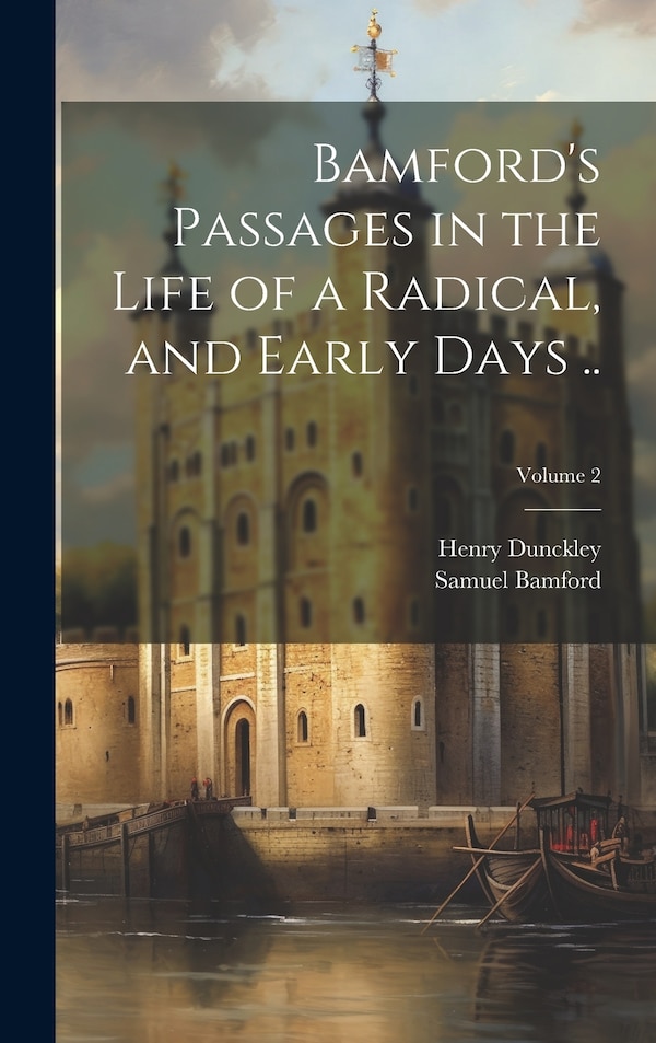 Bamford's Passages in the Life of a Radical and Early Days ; Volume 2 by Henry Dunckley, Hardcover | Indigo Chapters
