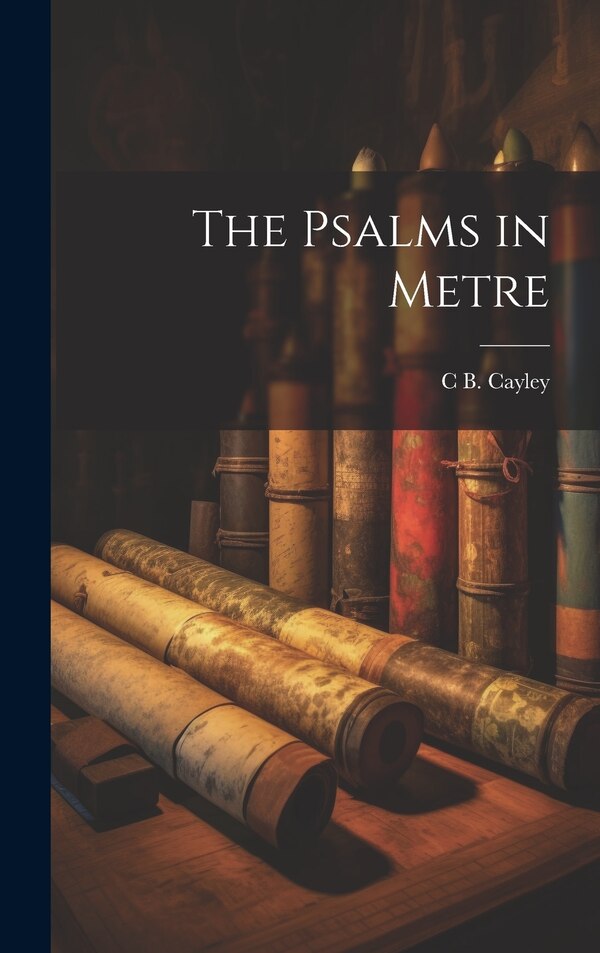 The Psalms in Metre by Charles Bagot Cayley, Hardcover | Indigo Chapters