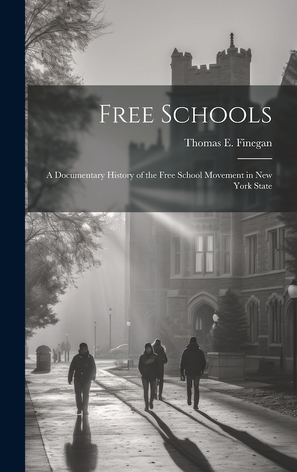 Free Schools; a Documentary History of the Free School Movement in New York State by Thomas E 1866-1932 Finegan, Hardcover | Indigo Chapters