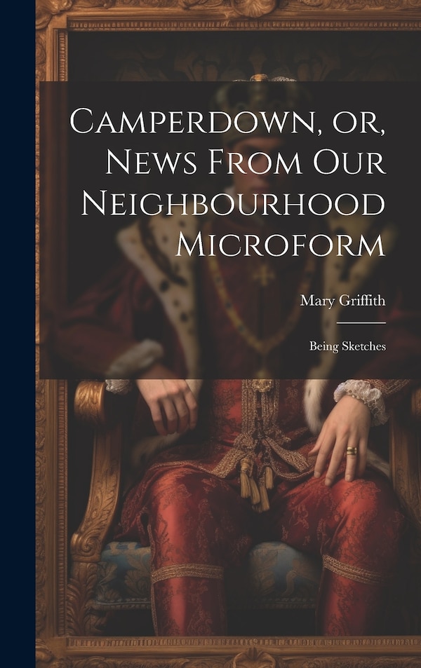 Camperdown or News From our Neighbourhood Microform by Mary Griffith, Hardcover | Indigo Chapters
