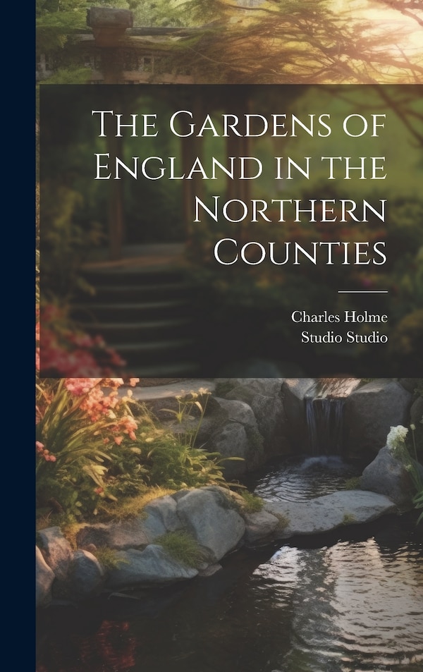 The Gardens of England in the Northern Counties by Charles Holme, Hardcover | Indigo Chapters