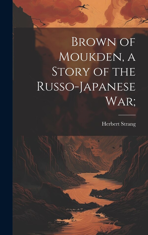 Brown of Moukden a Story of the Russo-Japanese War; by Herbert Strang, Hardcover | Indigo Chapters