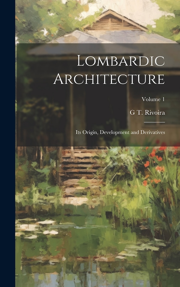 Lombardic Architecture; its Origin Development and Derivatives; Volume 1 by G T 1849-1919 Rivoira, Hardcover | Indigo Chapters