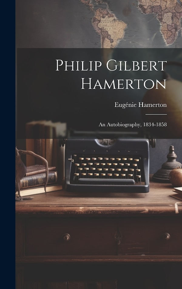 Philip Gilbert Hamerton; an Autobiography 1834-1858 by Eugénie Hamerton, Hardcover | Indigo Chapters