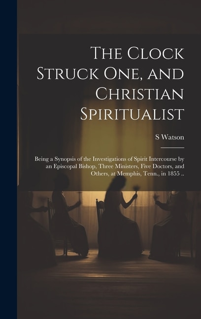 The Clock Struck one and Christian Spiritualist by S 1813-1895 Watson, Hardcover | Indigo Chapters