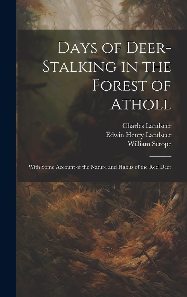 Days of Deer-stalking in the Forest of Atholl by William Scrope, Hardcover | Indigo Chapters
