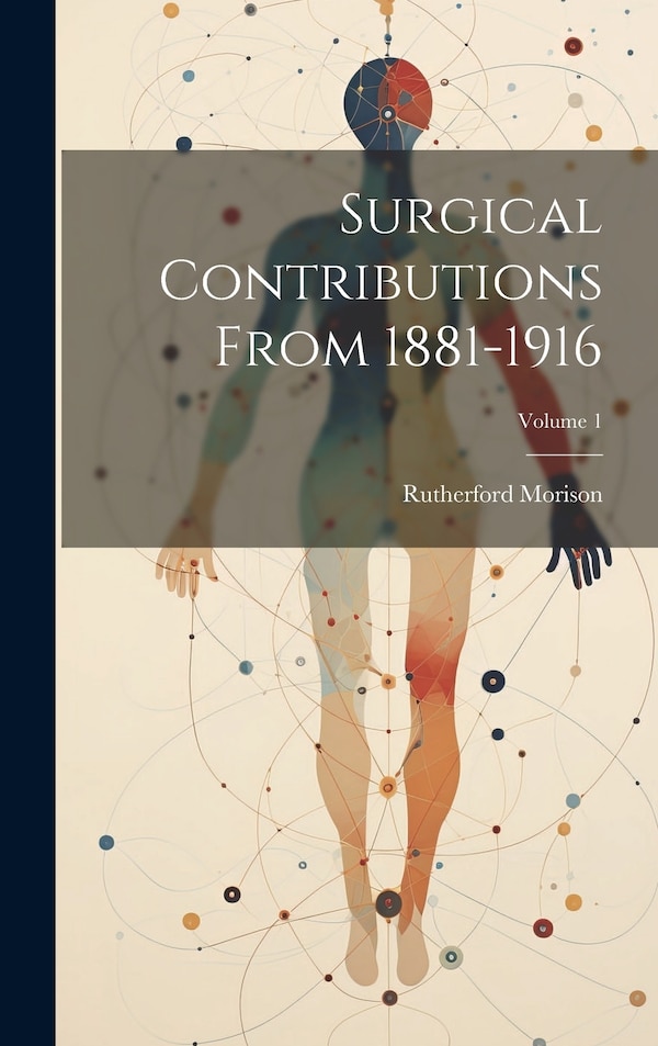 Surgical Contributions From 1881-1916; Volume 1 by Rutherford Morison, Hardcover | Indigo Chapters