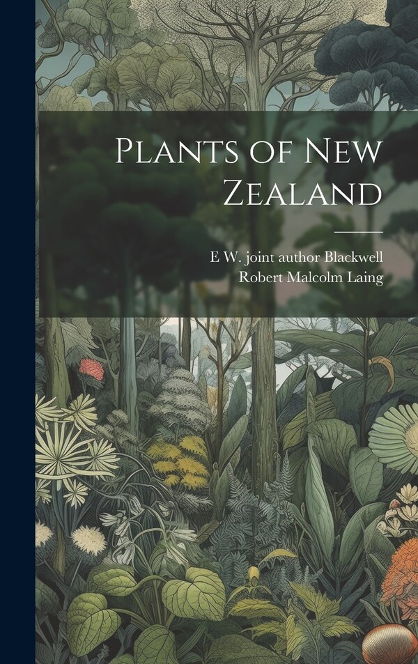 Plants of New Zealand by Robert Malcolm Laing, Hardcover | Indigo Chapters