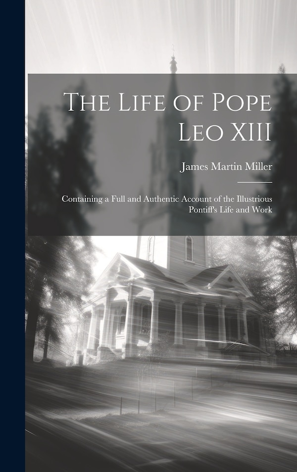 The Life of Pope Leo XIII by James Martin Miller, Hardcover | Indigo Chapters