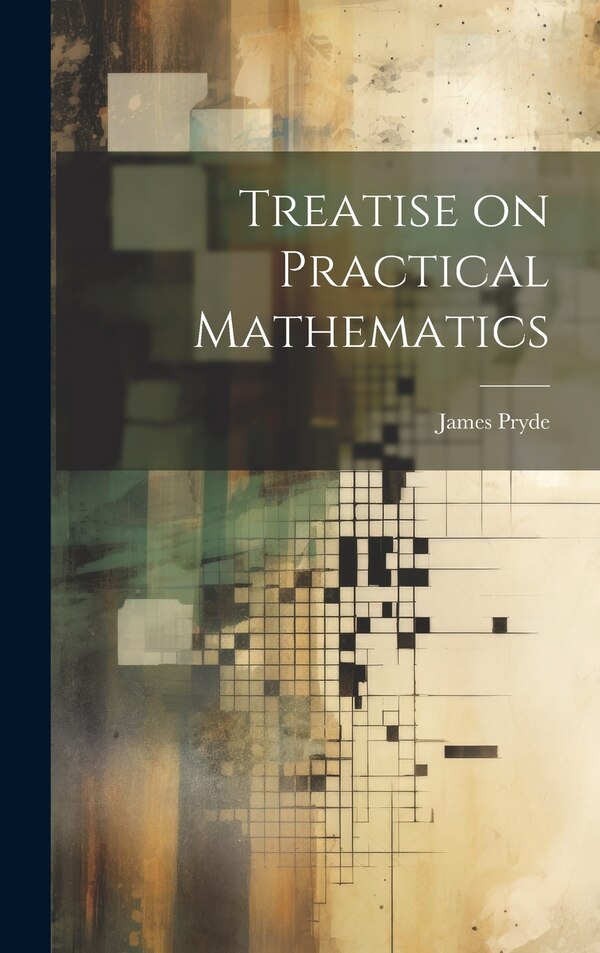 Treatise on Practical Mathematics by James Pryde, Hardcover | Indigo Chapters