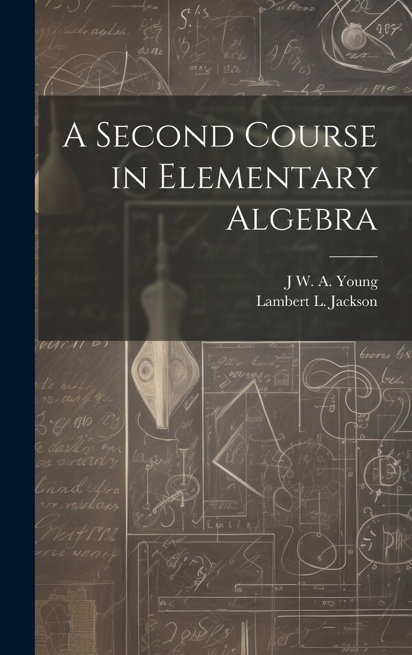 A Second Course in Elementary Algebra by Jacob William Albert Young, Hardcover | Indigo Chapters