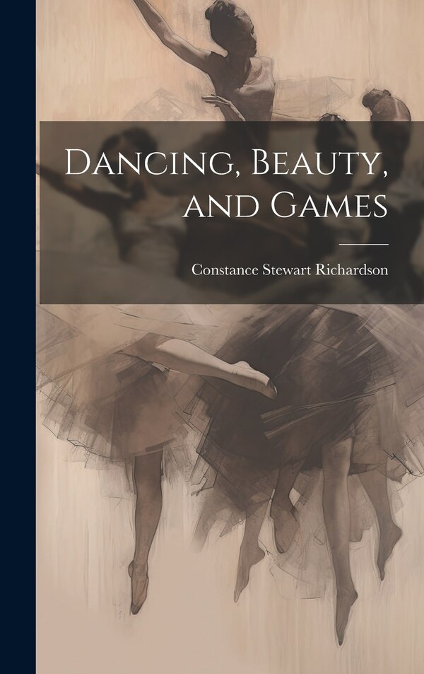 Dancing Beauty and Games by Constance Stewart Richardson, Hardcover | Indigo Chapters