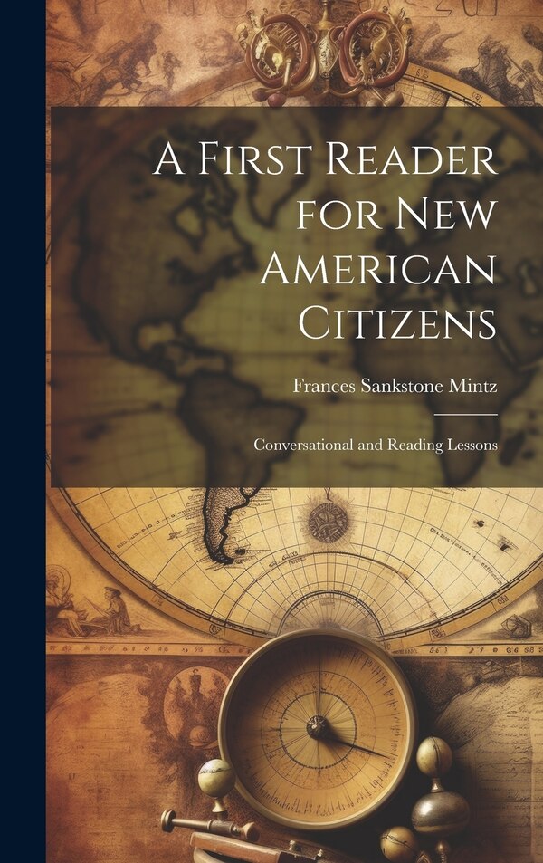 A First Reader for new American Citizens; Conversational and Reading Lessons by Frances Sankstone Mintz, Hardcover | Indigo Chapters