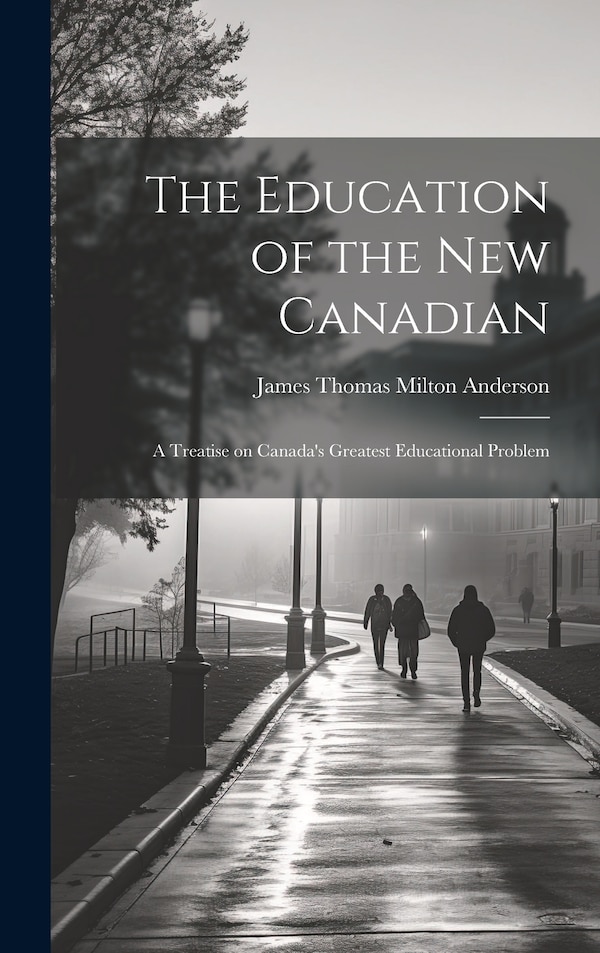 The Education of the new Canadian by James Thomas Milton Anderson, Hardcover | Indigo Chapters