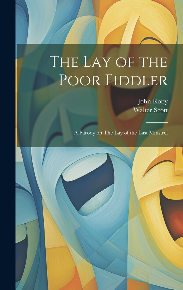 The lay of the Poor Fiddler; a Parody on The lay of the Last Minstrel by WALTER SCOTT, Hardcover | Indigo Chapters
