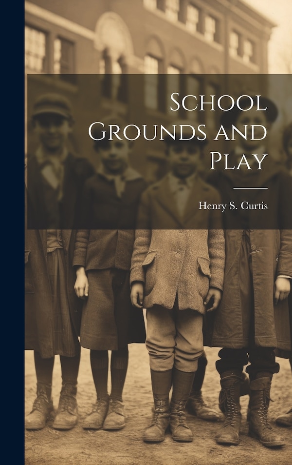School Grounds and Play by Henry S 1870-1954 Curtis, Hardcover | Indigo Chapters