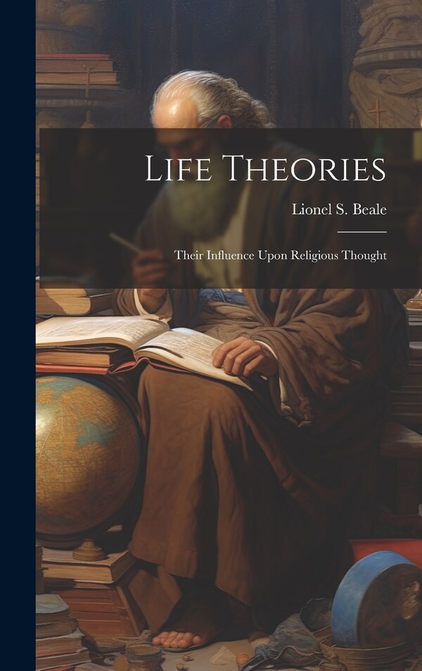 Life Theories; Their Influence Upon Religious Thought by Lionel S 1828-1906 Beale, Hardcover | Indigo Chapters