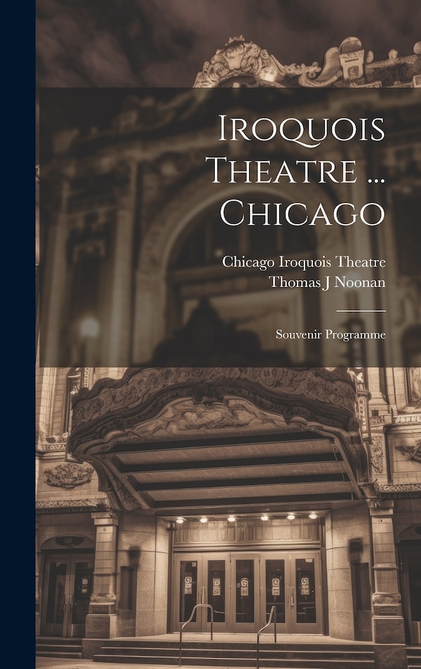 Iroquois Theatre by Chicago Iroquois Theatre, Hardcover | Indigo Chapters