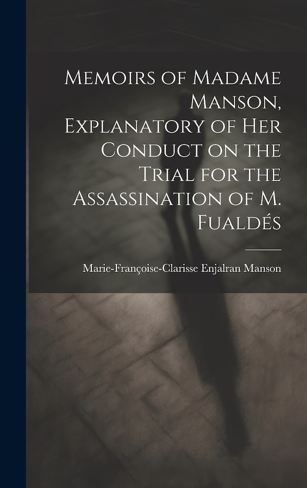 Memoirs of Madame Manson Explanatory of her Conduct on the Trial for the Assassination of M. Fualdés by Marie-françoise-clarisse Enjalr Manson