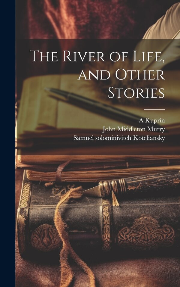 The River of Life and Other Stories by John Middleton Murry, Hardcover | Indigo Chapters
