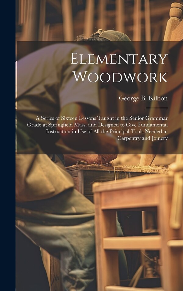 Elementary Woodwork by George B Kilbon, Hardcover | Indigo Chapters