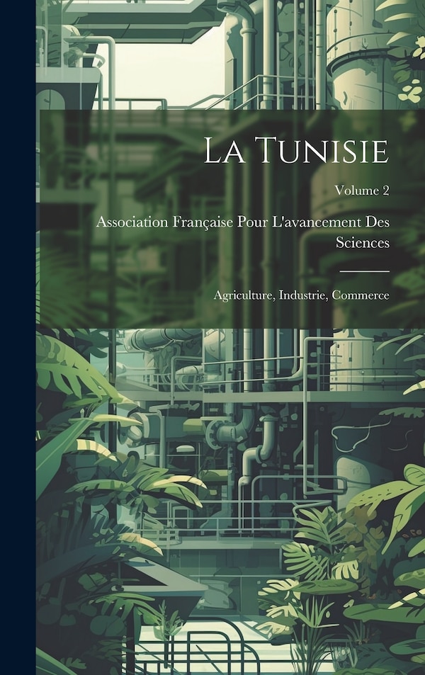 La Tunisie; agriculture industrie commerce; Volume 2 by Association Française Pour L'avancement, Hardcover | Indigo Chapters