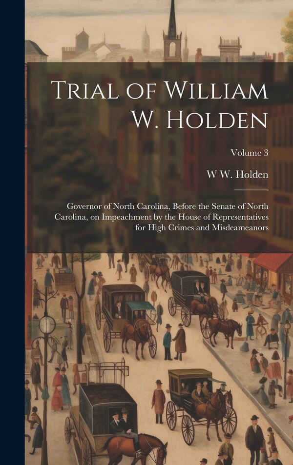 Trial of William W. Holden by W W 1818-1892 Holden, Hardcover | Indigo Chapters