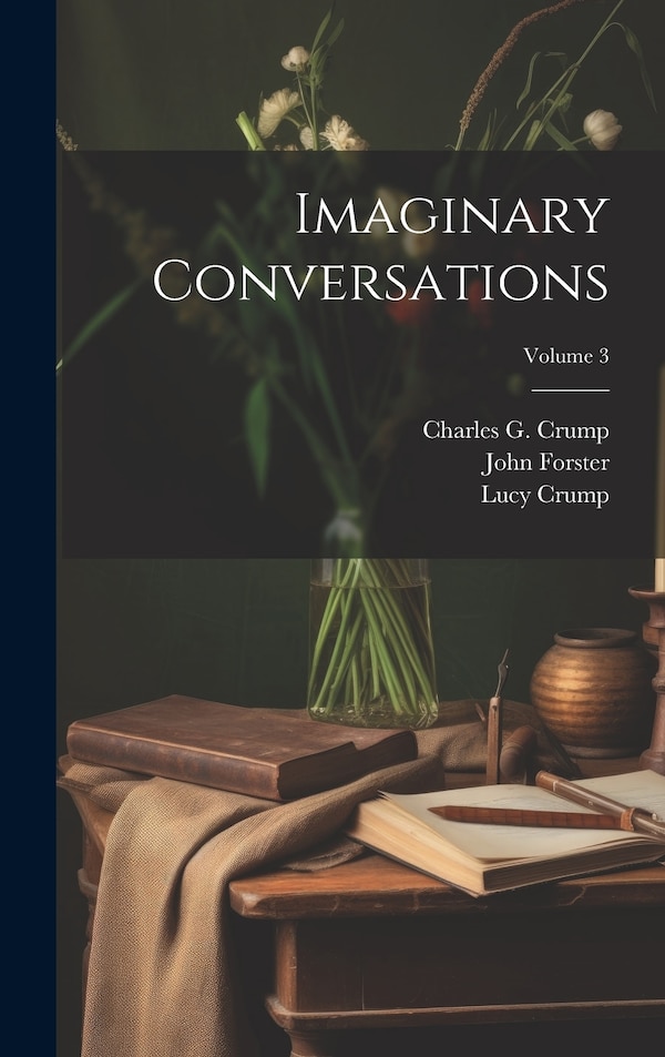 Imaginary Conversations; Volume 3 by Walter Savage Landor, Hardcover | Indigo Chapters