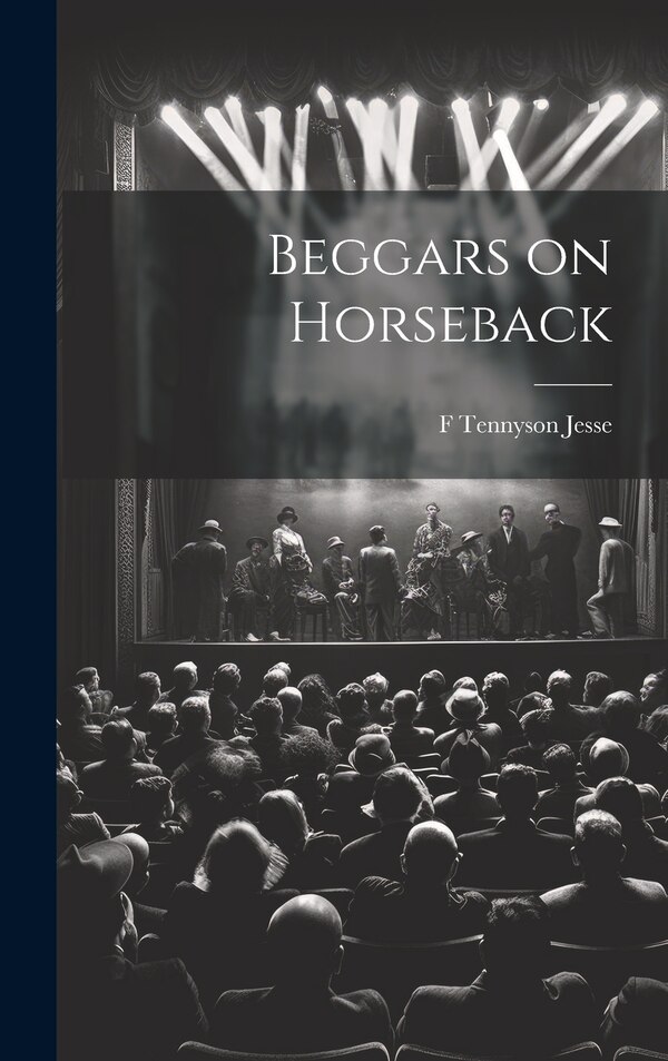 Beggars on Horseback by F Tennyson 1888-1958 Jesse, Hardcover | Indigo Chapters