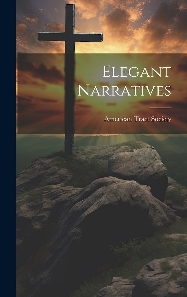 Elegant Narratives by American Tract Society, Hardcover | Indigo Chapters