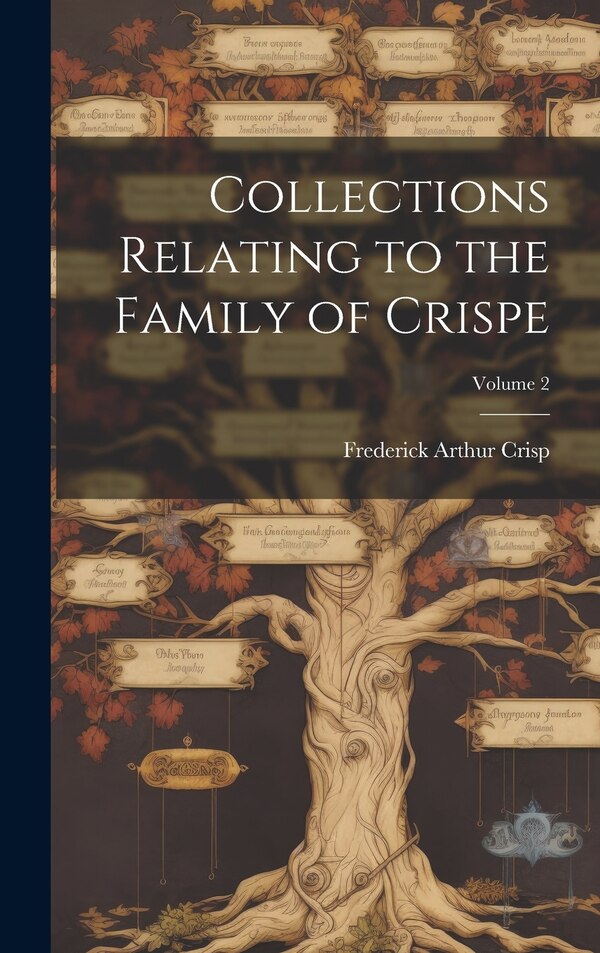 Collections Relating to the Family of Crispe; Volume 2 by Frederick Arthur Crisp, Hardcover | Indigo Chapters