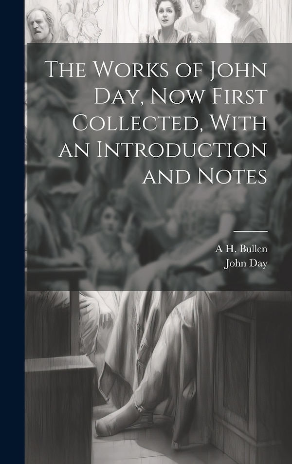 The Works of John Day now First Collected With an Introduction and Notes, Hardcover | Indigo Chapters