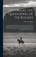 Colorado the Queen Jewel Of the Rockies; a Description Of its Climate and Of its Mountains Rivers Forests and Valleys; an Account Of its